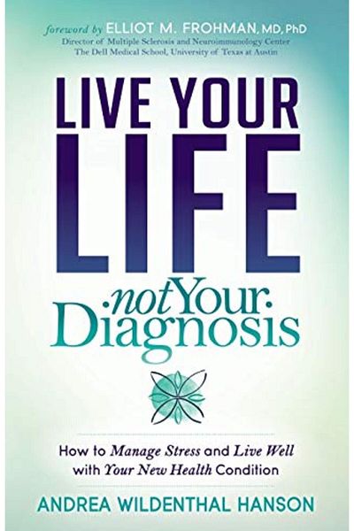 Ingram Live Your Life Not Your Diagnosis How To Manage Stress And Live Well With Your New Health Conditio