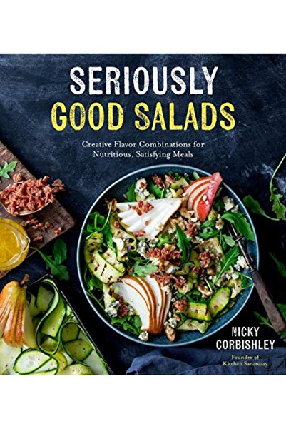 Macmillan Distribution Seriously Good Salads Creative Flavor Combinations For Nutritious Satisfying Meals