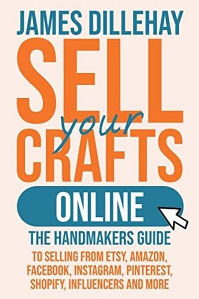 Ingram Internatıonal Inc Sell Your Crafts Online The Handmakers Guide To Selling From Etsy Amazon Facebook Instagram Pin