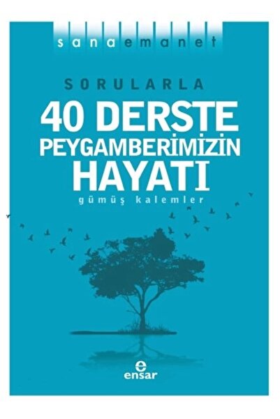 Ensar Neşriyat Sorularla 40 Derste Peygamberimizin Hayatı; Sana Emanet - - Gümüş Kalemler Kitabı