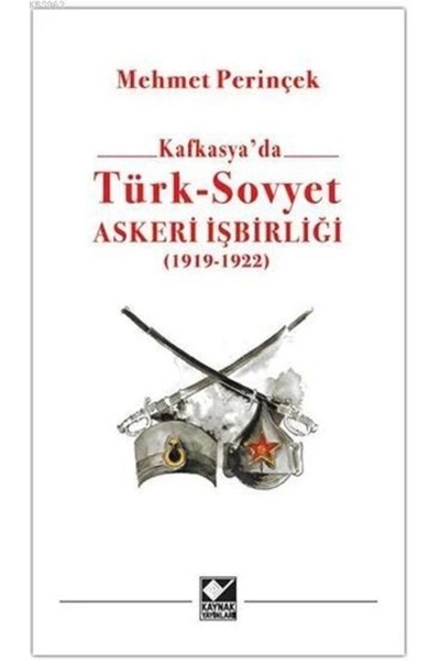 Kaynak Yayınları Kafkasya’da Türk-sovyet Askeri Işbirliği (1919-1923)