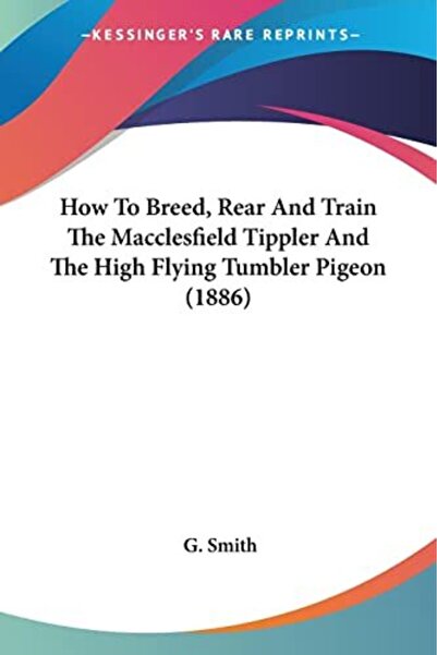 Ingram Internatıonal Inc How To Breed Rear And Train The Macclesfield Tippler And The High Flying Tumbler Pigeon 1886