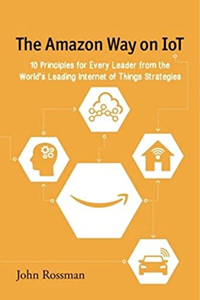 Ingram Internatıonal Inc The Amazon Way On Iot 10 Principles For Every Leader From The Worlds Leading Internet Of Things St