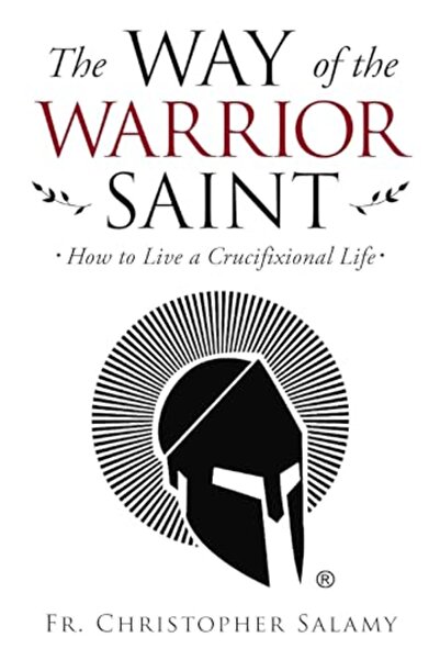 Ingram Internatıonal Inc The Way Of The Warrior Saint How To Live A Crucifixional Life