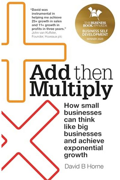 Ingram Internatıonal Inc Add Then Multiply How Small Businesses Can Think Like Big Businesses And Achieve Exponential Growth