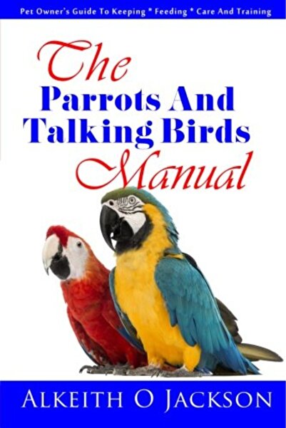 Ingram Internatıonal Inc The Parrots And Talking Birds Manual Pet Owners Guid...