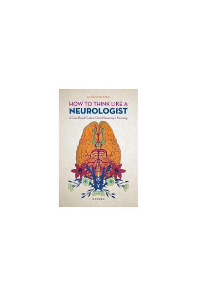 OXFORD UNIVERSITY PRESS How To Think Like A Neurologist A Casebased Guide To Clinical Reasoning In Neurology