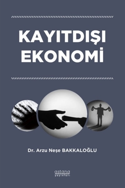 Kayıtdışı Ekonomi Dr. Arzu Neşe Bakkaloğlu Kitabı 94 Sayfa Astana Yayınları