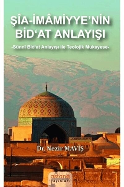 Astana Yayınları Şia-İmamiyye’nin Bid‘at Anlayışı Dr. Nezir MAVİŞ Kitabı 176 ...