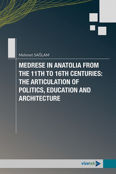 Vizetek Yayıncılık Medrese in Anatolia from the 11Th to 16Th Centuries: the Artıculatıon of Politics, Education and Arc