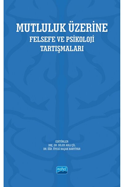 Nobel Akademik Yayıncılık MUTLULUK ÜZERİNE - Felsefe ve Psikoloji Tartışmaları