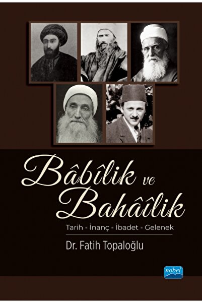Nobel Akademik Yayıncılık BÂBÎLİK ve BAHÂÎLİK / Tarih – İnanç – İbadet – Gelenek