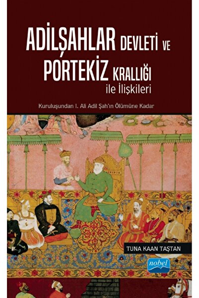 Nobel Akademik Yayıncılık Adilşahlar Devleti ve Portekiz Krallığı ile Olan İl...