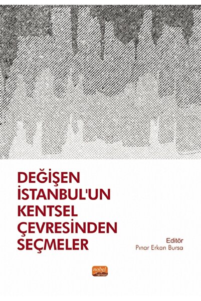 Nobel Akademik Yayıncılık Değişen İstanbul’un Kentsel Çevresinden Seçmeler