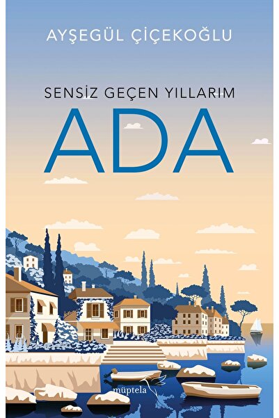 Müptela Yayınları Sensiz Geçen Yıllarım Ada / Müptela Yayınları / Ayşegül Çiç...