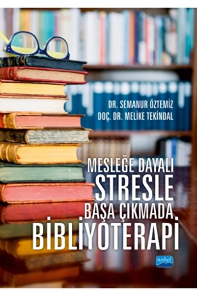 Nobel Akademik Yayıncılık Mesleğe Dayalı Stresle Başa Çıkmada BİBLİYOTERAPİ