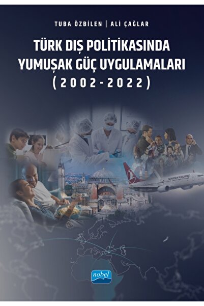 Nobel Akademik Yayıncılık Türk Dış Politikasında Yumuşak Güç Uygulamaları (20...