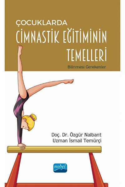 Nobel Akademik Yayıncılık ÇOCUKLARDA CİMNASTİK EĞİTİMİNİN TEMELLERİ - Bilinme...