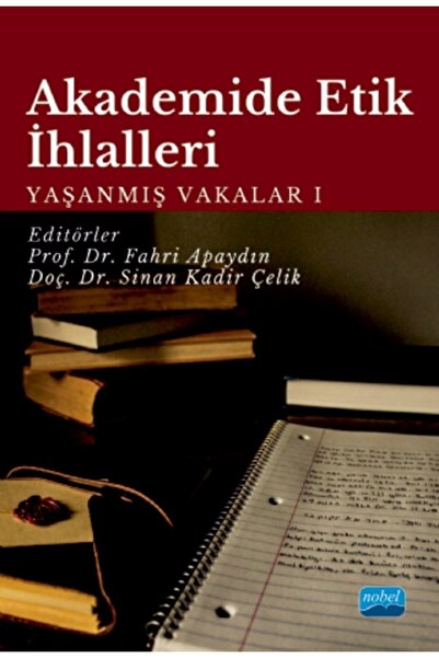 Nobel Akademik Yayıncılık AKADEMİDE ETİK İHLALLERİ: Yaşanmış Vakalar-1