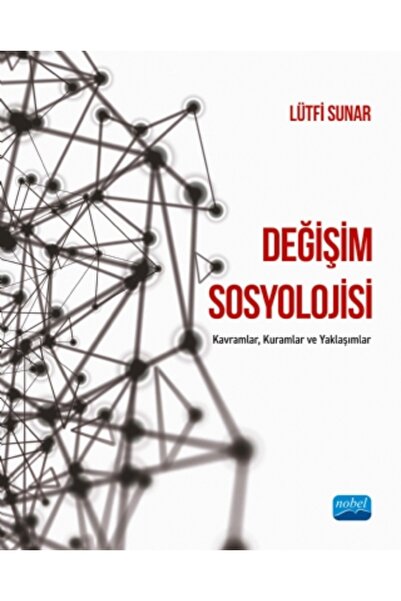 Nobel Akademik Yayıncılık DEĞİŞİM SOSYOLOJİSİ: Kavramlar, Kuramlar ve Yaklaşı...