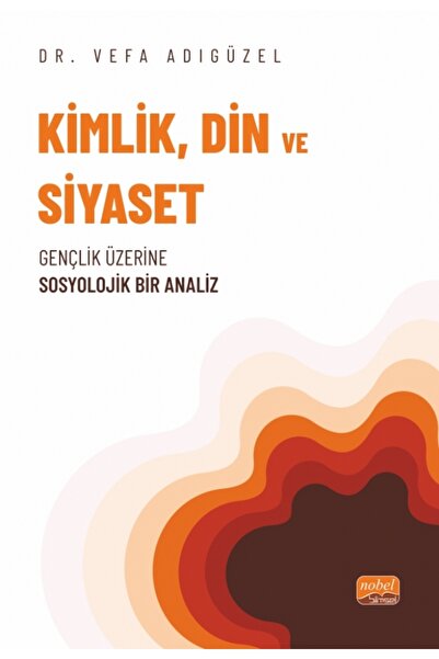 Nobel Bilimsel Eserler KİMLİK, DİN VE SİYASET - Gençlik Üzerine Sosyolojik Bi...
