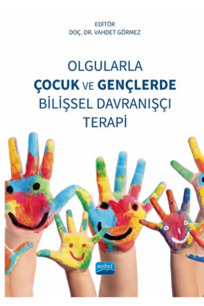 Nobel Akademik Yayıncılık Olgularla Çocuk ve Gençlerde Bilişsel Davranışçı Te...