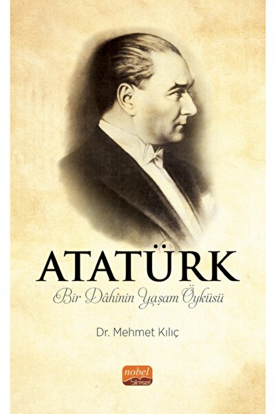 Nobel Bilimsel Eserler ATATÜRK - Bir Dâhinin Yaşam Öyküsü