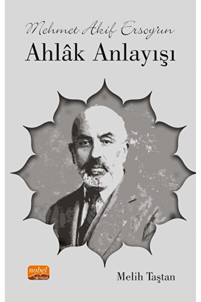 Nobel Akademik Yayıncılık Mehmet Akif Ersoy’un Ahlâk Anlayışı
