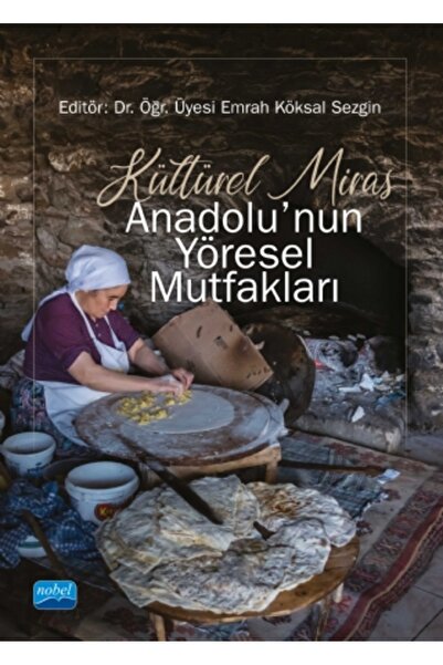 Nobel Akademik Yayıncılık Kültürel Miras ANADOLU’NUN YÖRESEL MUTFAKLARI