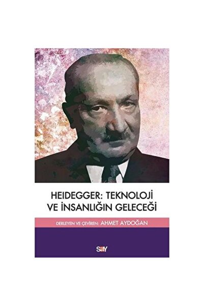 Say Yayınları Heidegger: Teknoloji ve İnsanlığın Geleceği / Ahmet Aydoğan