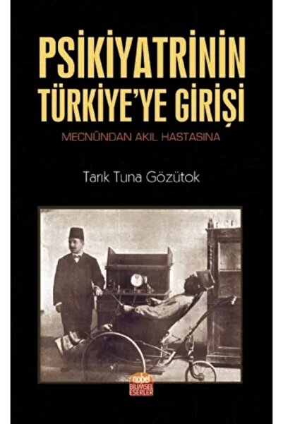 Nobel Akademik Yayıncılık Psikiyatrinin Türkiye Ye Girişi (mecnûndan Akıl Has...