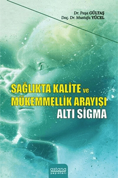 Astana Yayınları Sağlıkta Kalite ve Mükemmellik Arayışı - Altı Sigma Kitabı D...