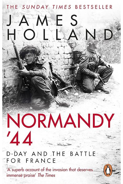Penguin Books Normandy ‘44: D-Day and the Battle for France - James Holland