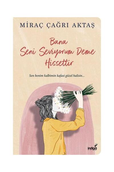 İndigo Kitap Bana Seni Seviyorum Deme Hissettir / / Miraç Çağrı Aktaş