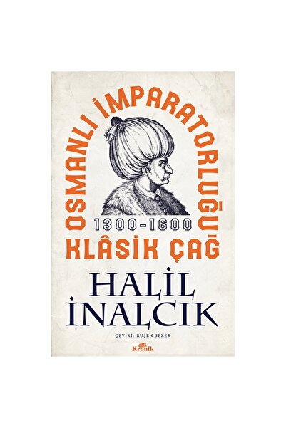 Kronik Kitap Osmanlı Imparatorluğu Klasik Çağ 1300-1600 - Halil Inalcık -