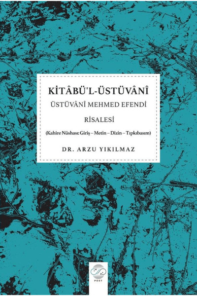 Kitabü'l-Üstüvani - Üstüvani Mehmed Efendi Risalesi / Arzu Yıkılmaz / Post Yayınevi / 9786258143362