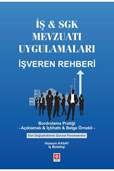 Ekin Basım Yayın İş & SGK Mevzuatı Uygulamaları İşveren Rehberi / Hüseyin Kas...