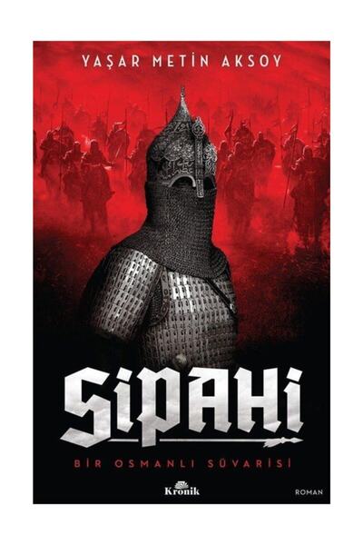 Kronik Kitap Sipahi - Bir Osmanlı Süvarisi Yaşar Metin Aksoy, - Yaşar Metin A...