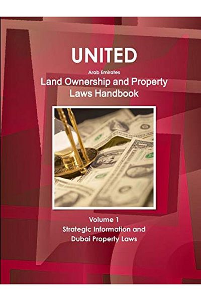 Ingram United Arab Emirates Land Ownership and Property Laws Handbook Volume 1 Strategic Information and Du