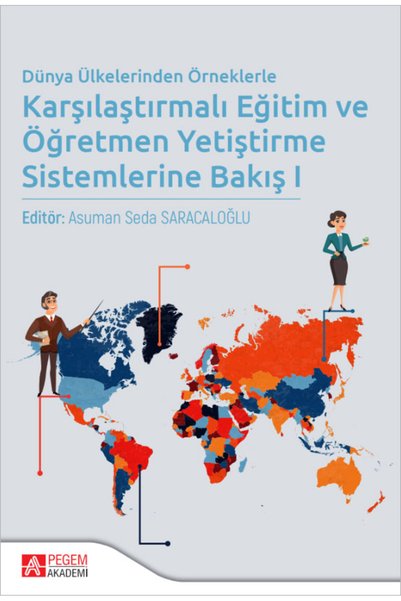 Pegem Akademi Yayıncılık Dünya Ülkelerinden Örneklerle Karşılaştırmalı Eğitim ve Öğretmen Yetiştirme Sistemlerine Bakış I