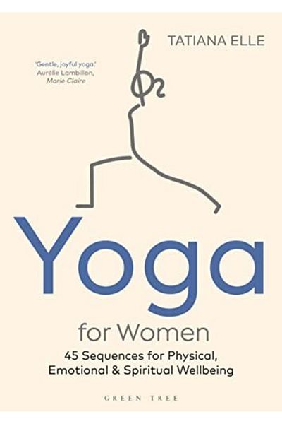Bloomsbury Yoga for Women: 45 Sequences for Physical, Emotional and Spiritual Wellbeing