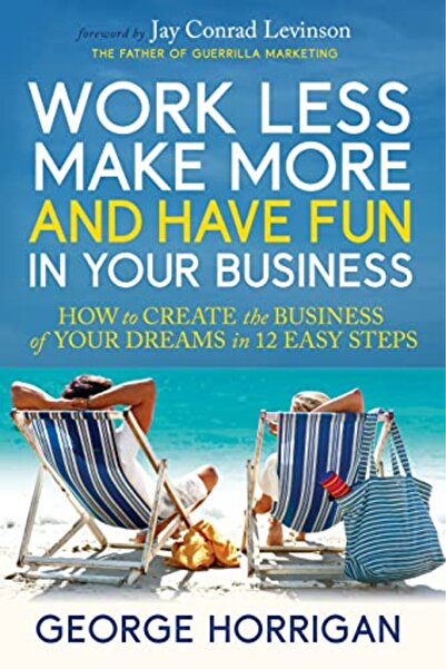 Morgan James Publishing اعمل أقل، واكسب أكثر، واستمتع بعملك: كيفية إنشاء عمل ...