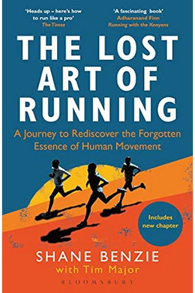 Bloomsbury The Lost Art of Running: A Journey to Rediscover the Forgotten Essence of Human Movement