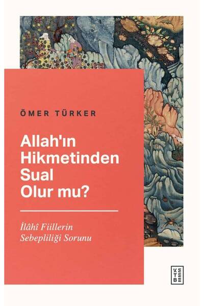 Ketebe Allah’ın Hikmetinden Sual Olur Mu? - Ömer Türker