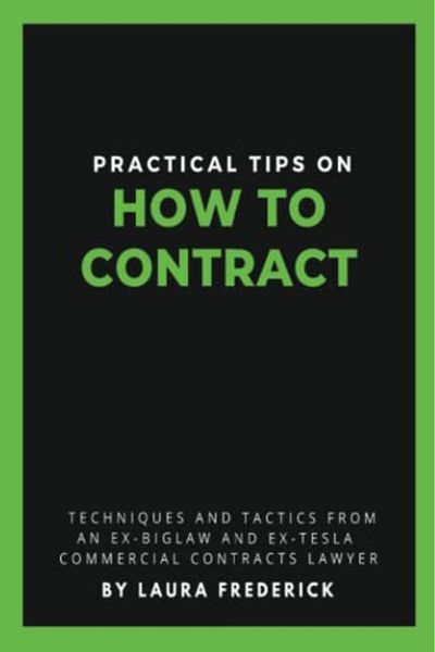 Contract Mentors Group LLC Practical Tips on How to Contract: Techniques and Tactics from an Ex-BigLaw and Ex-Tesla Commercial