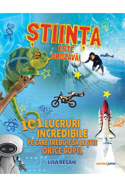Corint Stiinta este grozava! 101 lucruri incredibile pe care trebuie sa le stie orice copil - Lisa Regan