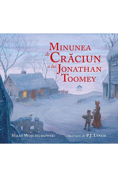Editura Cartea Copiilor Minunea de Craciun a lui Jonathan Toomey de Susan Wojciechowski ilustratii de P.J. Lynch