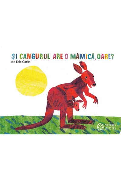 Editura Portocala Albastra Si cangurul are o mamica, oare? - de ERIC CARLE