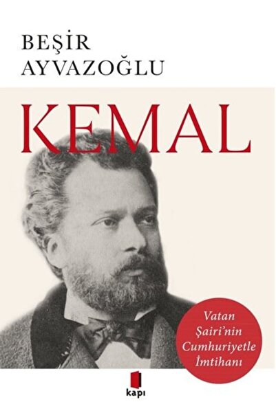 Kapı Yayınları Kemal - Vatan Şairi'nin Cumhuriyetle İmtihanı Beşir Ayvazoğlu