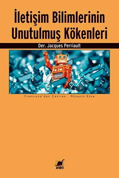 Ayrıntı Yayınları İletişim Bilimlerinin Unutulmuş Kökenleri / Jacques Perriault